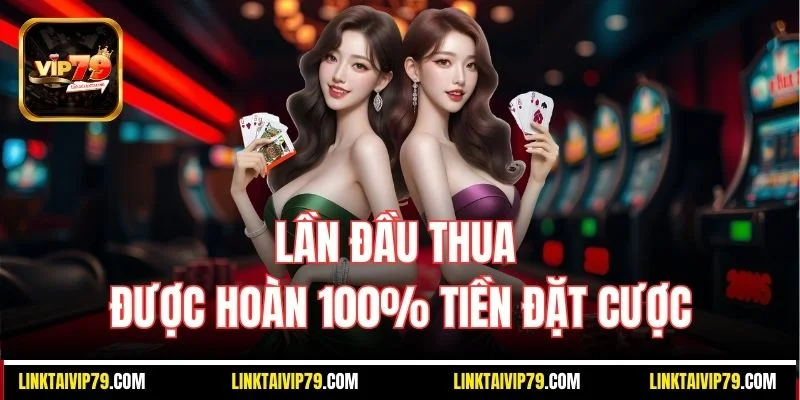 Lần đầu thua được hoàn 100% tiền đặt cược